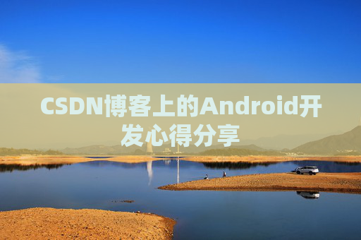 CSDN博客上的Android开发心得分享